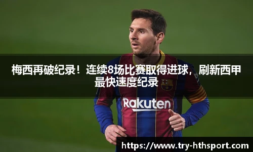 梅西再破纪录！连续8场比赛取得进球，刷新西甲最快速度纪录