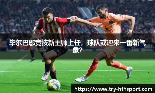 毕尔巴鄂竞技新主帅上任，球队或迎来一番新气象？