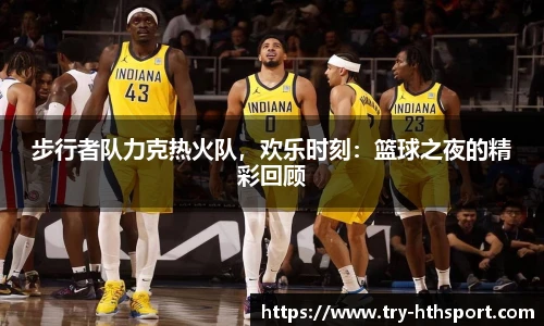 步行者队力克热火队，欢乐时刻：篮球之夜的精彩回顾