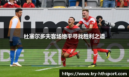 杜塞尔多夫客场绝平寻找胜利之道